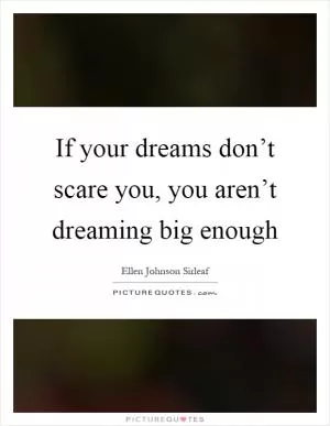 If your dreams don’t scare you, you aren’t dreaming big enough Picture Quote #1