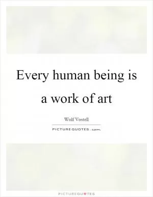 Every human being is a work of art Picture Quote #1
