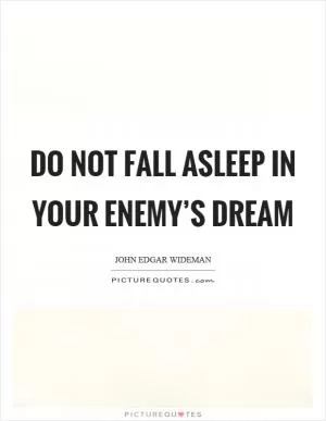Do not fall asleep in your enemy’s dream Picture Quote #1