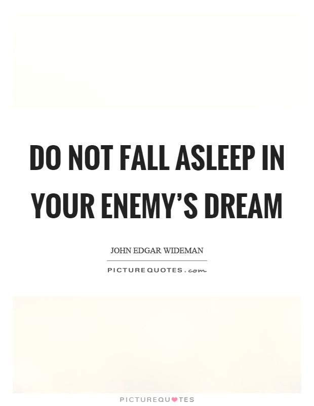 Do not fall asleep in your enemy's dream Picture Quote #1