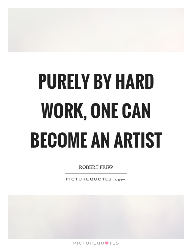 Purely by hard work, one can become an artist Picture Quote #1