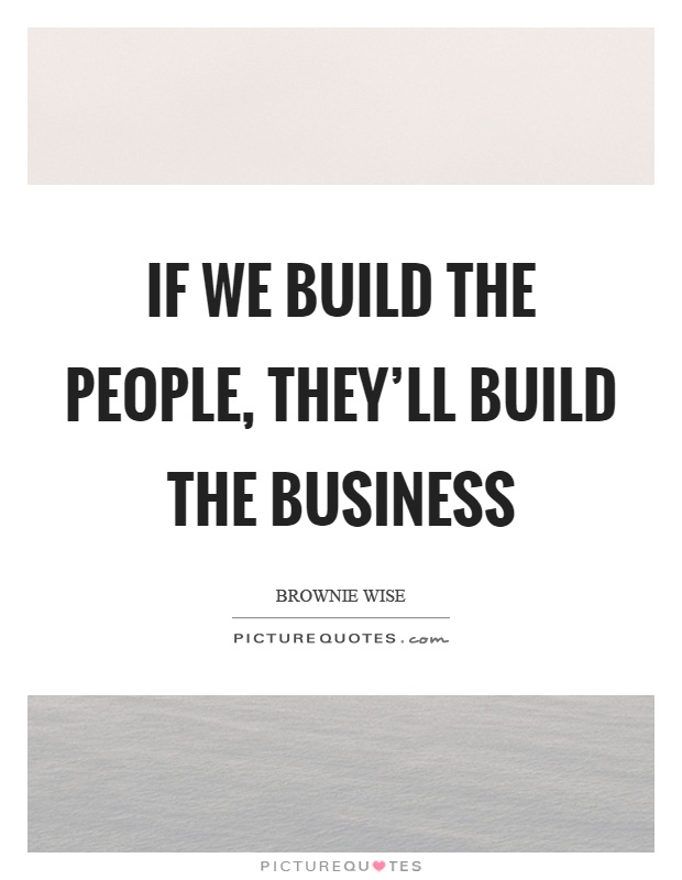 If we build the people, they'll build the business Picture Quote #1