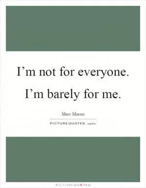 I’m not for everyone. I’m barely for me Picture Quote #1