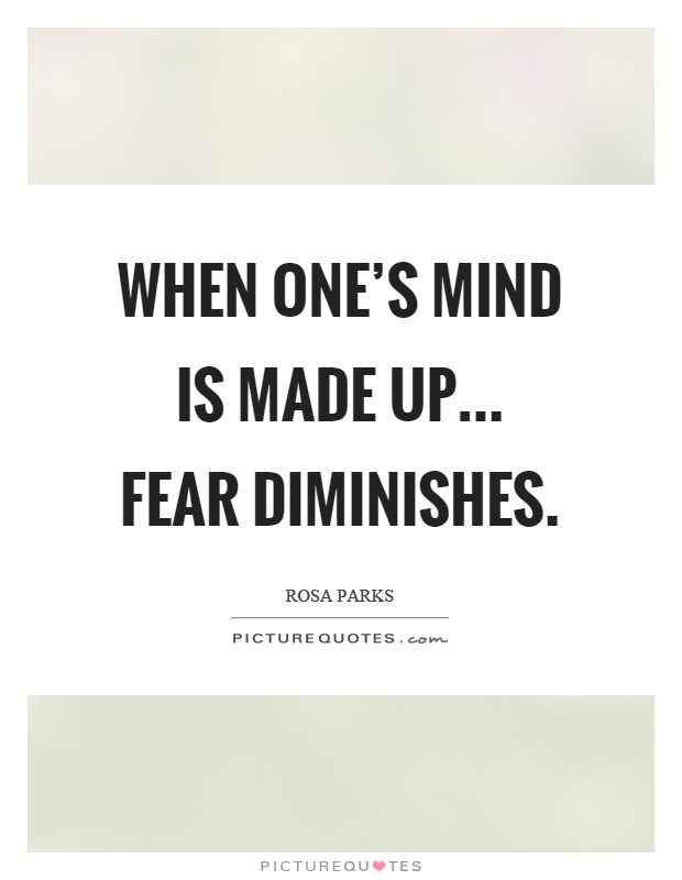 When one's mind is made up... fear diminishes Picture Quote #1