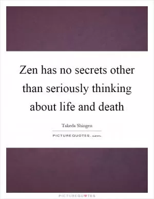 Zen has no secrets other than seriously thinking about life and death Picture Quote #1