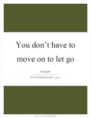 You don’t have to move on to let go Picture Quote #1