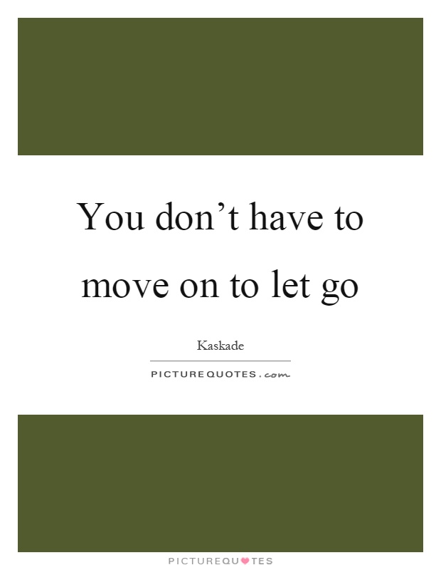 You don't have to move on to let go Picture Quote #1