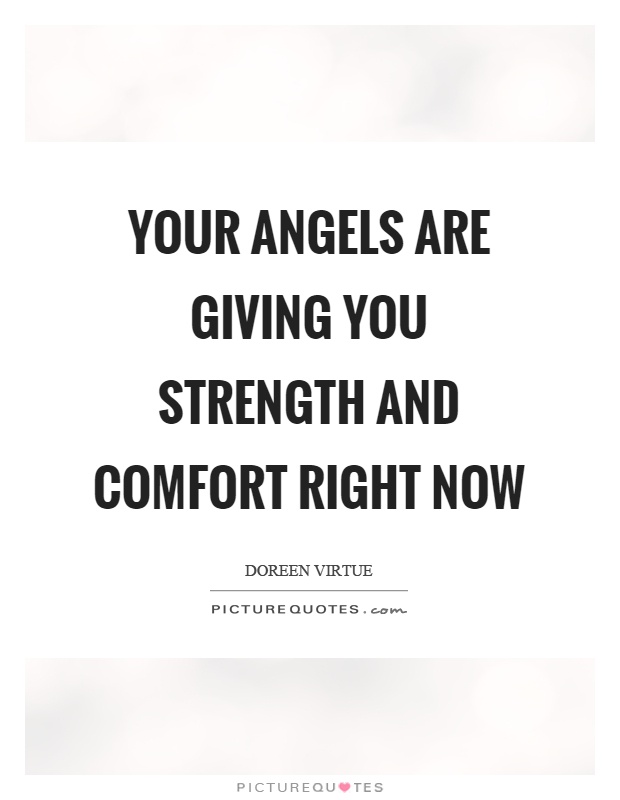 Your angels are giving you strength and comfort right now Picture Quote #1