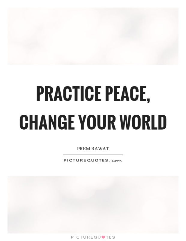 Practice peace, change your world Picture Quote #1