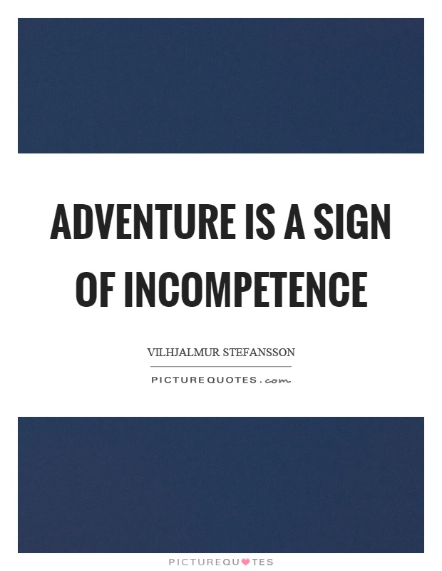 Adventure is a sign of incompetence Picture Quote #1