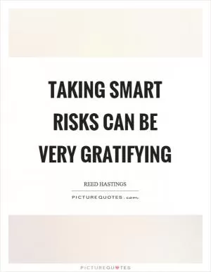 Taking smart risks can be very gratifying Picture Quote #1