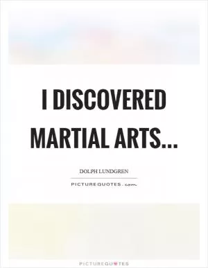 I discovered martial arts Picture Quote #1