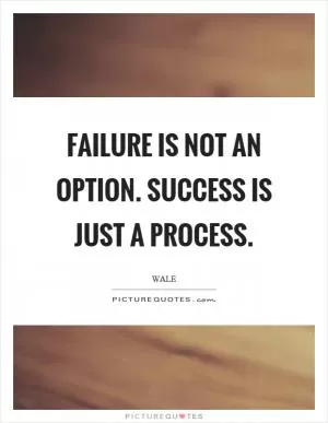 Failure is not an option. Success is just a process Picture Quote #1