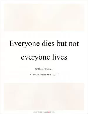 Everyone dies but not everyone lives Picture Quote #1