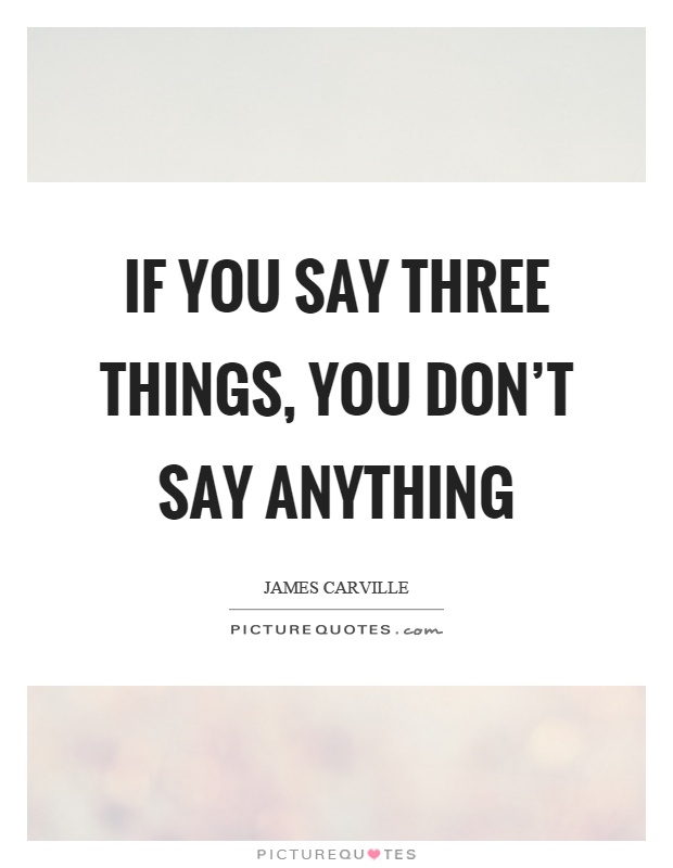 If you say three things, you don't say anything Picture Quote #1