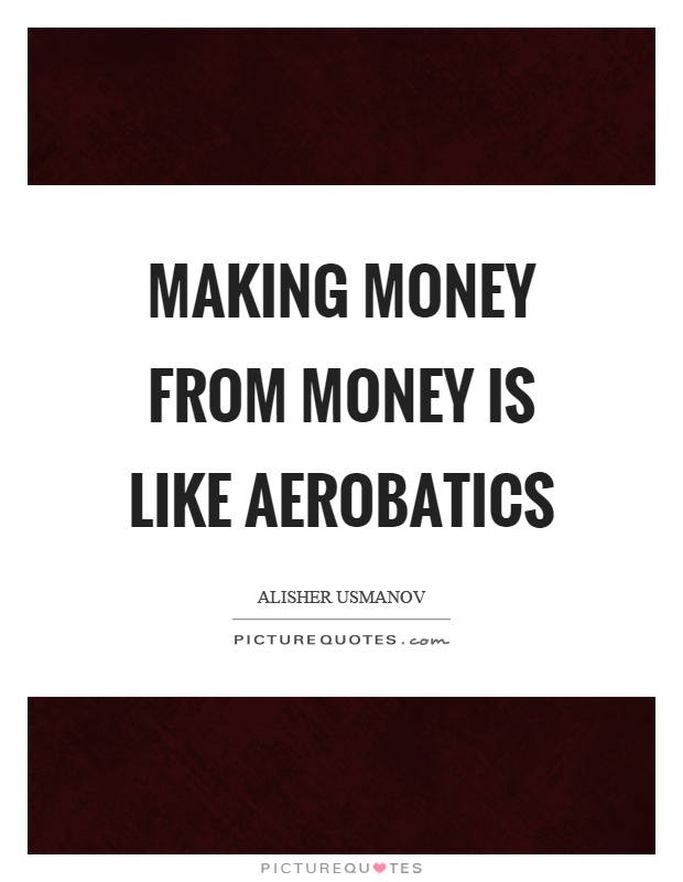 Making money from money is like aerobatics Picture Quote #1