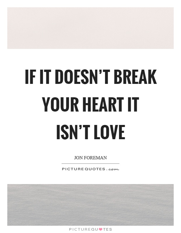 If it doesn't break your heart it isn't love Picture Quote #1