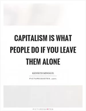 Capitalism is what people do if you leave them alone Picture Quote #1