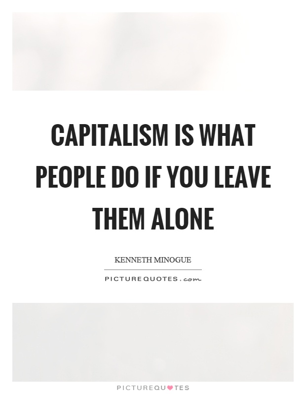 Capitalism is what people do if you leave them alone Picture Quote #1