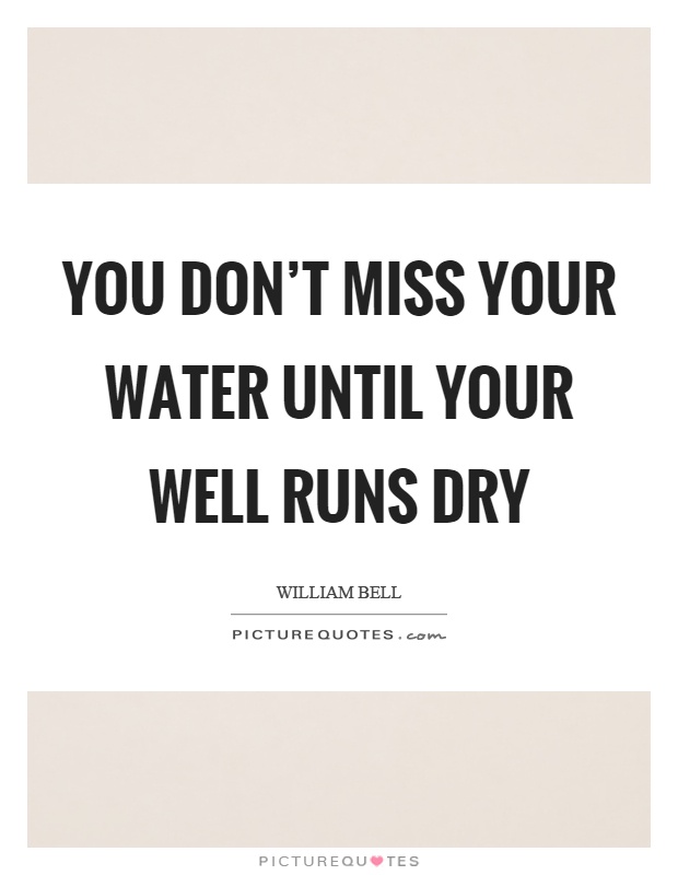 You don't miss your water until your well runs dry Picture Quote #1