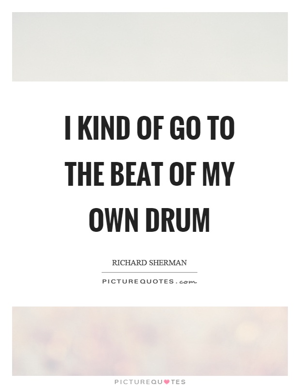 I kind of go to the beat of my own drum Picture Quote #1