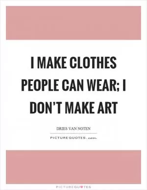 I make clothes people can wear; I don’t make art Picture Quote #1
