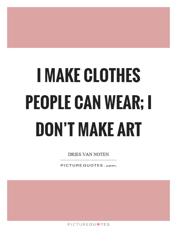 I make clothes people can wear; I don't make art Picture Quote #1