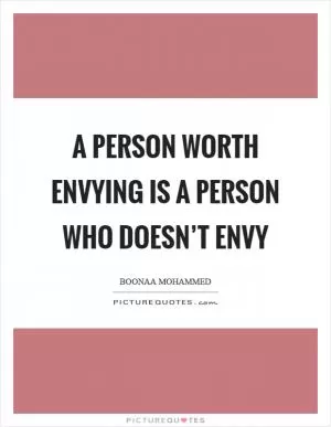 A person worth envying is a person who doesn’t envy Picture Quote #1