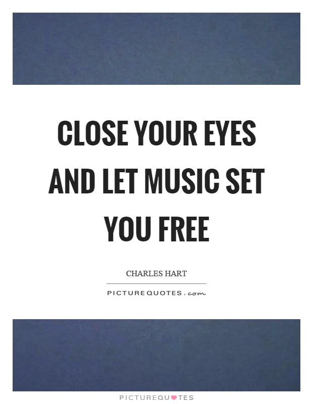 Close your eyes and let music set you free Picture Quote #1