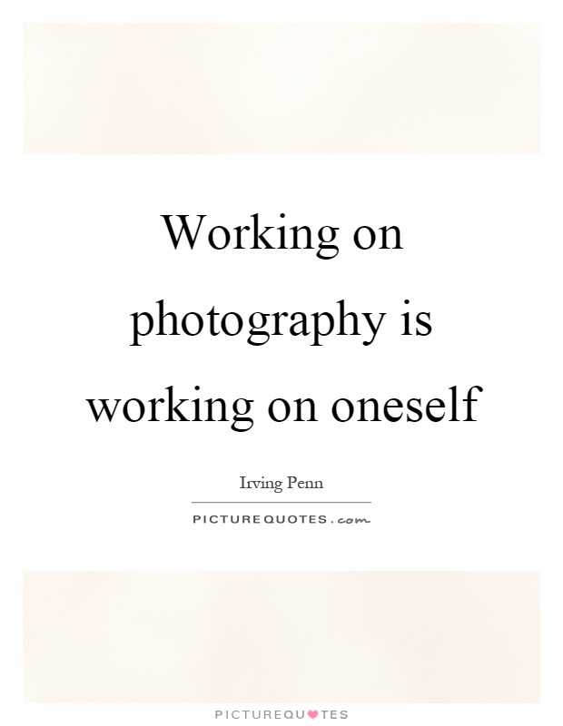 Working on photography is working on oneself Picture Quote #1