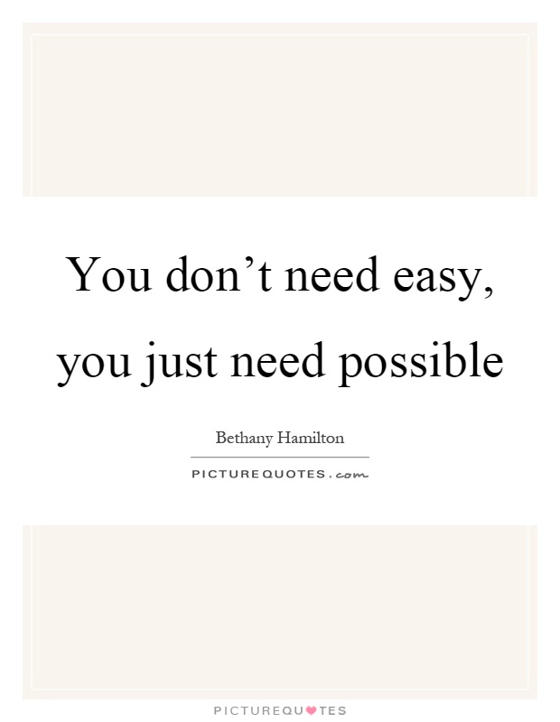You don't need easy, you just need possible Picture Quote #1