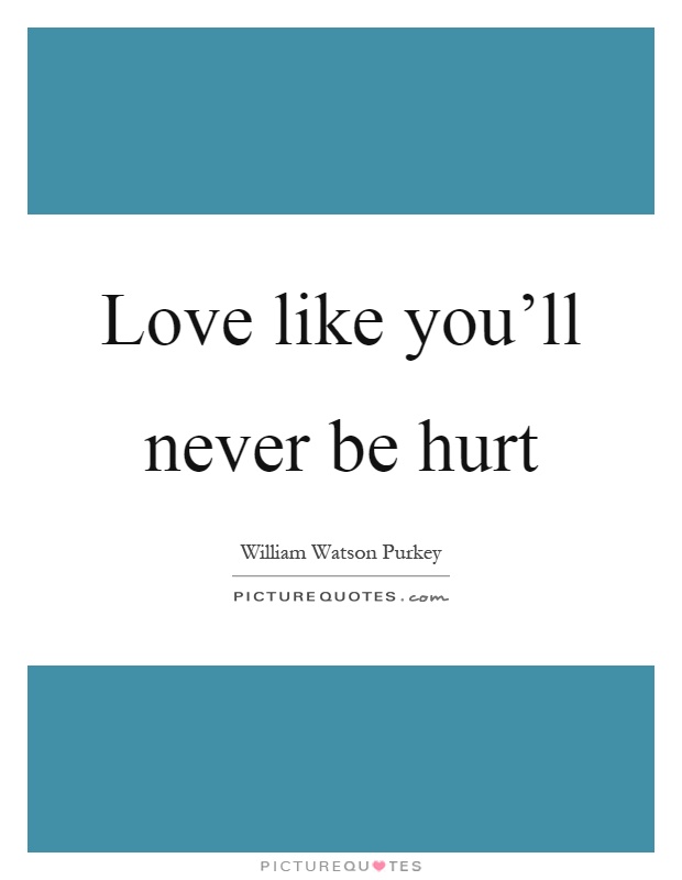 Love like you'll never be hurt Picture Quote #1