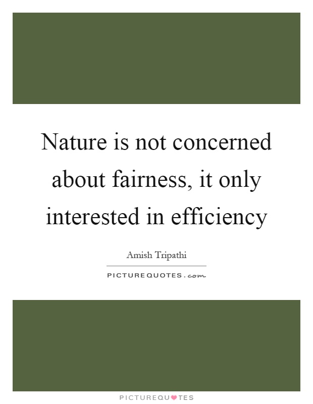 Nature is not concerned about fairness, it only interested in efficiency Picture Quote #1