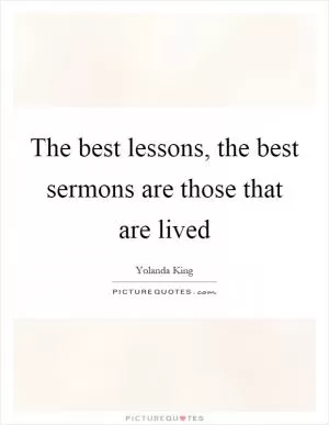 The best lessons, the best sermons are those that are lived Picture Quote #1