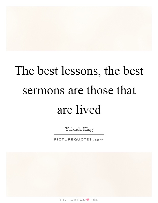 The best lessons, the best sermons are those that are lived Picture Quote #1