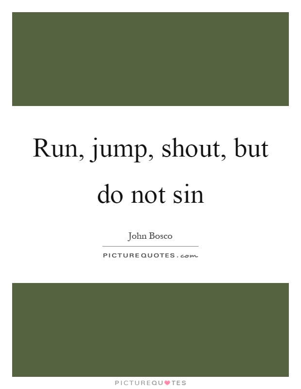Run, jump, shout, but do not sin Picture Quote #1