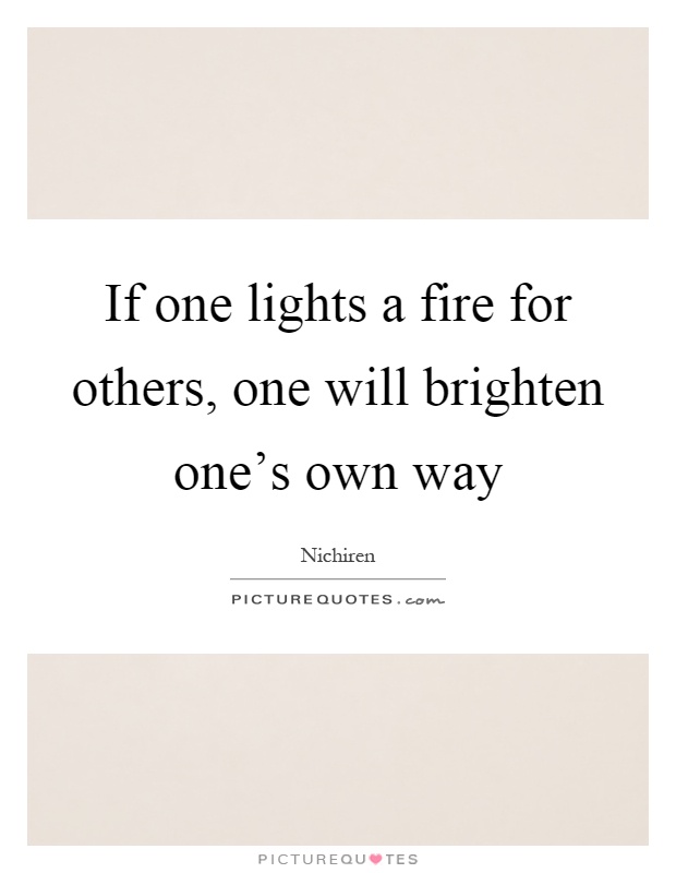 If one lights a fire for others, one will brighten one's own way Picture Quote #1