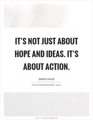 It’s not just about hope and ideas. It’s about action Picture Quote #1