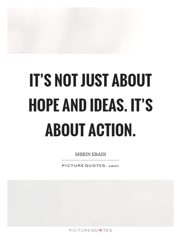 It's not just about hope and ideas. It's about action Picture Quote #1