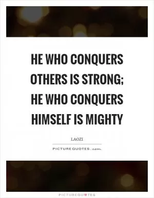 He who conquers others is strong; He who conquers himself is mighty Picture Quote #1