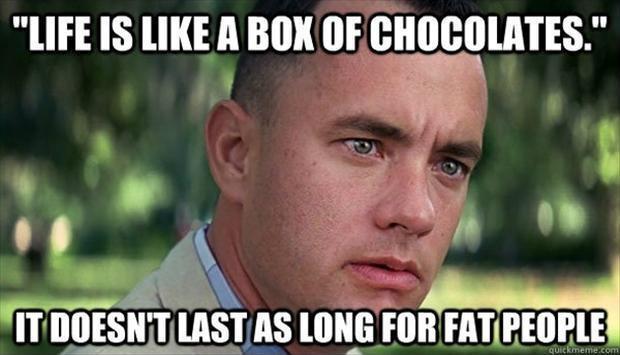 Life is like a box of chocolates. It doesn't last as long for fat people Picture Quote #1