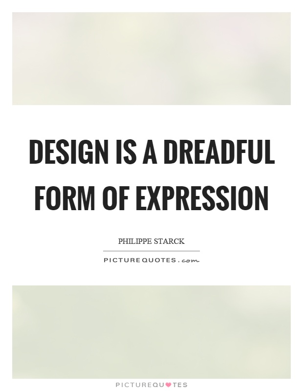 Design is a dreadful form of expression Picture Quote #1