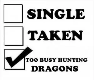 Single. Taken. Too busy hunting dragons Picture Quote #1