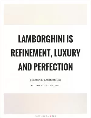 Lamborghini is refinement, luxury and perfection Picture Quote #1