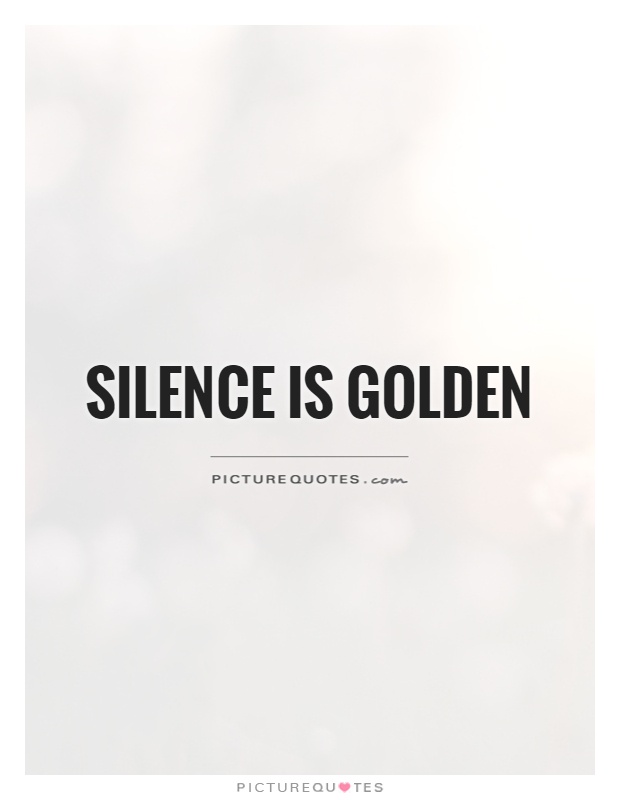 Silence is golden Picture Quote #1