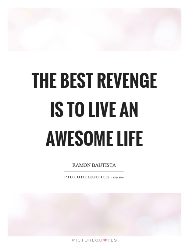 The best revenge is to live an awesome life Picture Quote #1