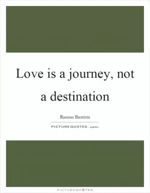 Love is a journey, not a destination Picture Quote #1