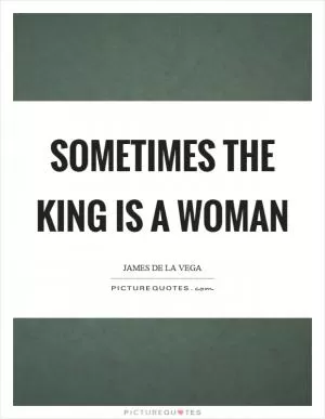 Sometimes the king is a woman Picture Quote #1