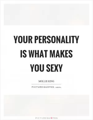 Your personality is what makes you sexy Picture Quote #1