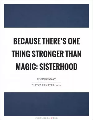 Because there’s one thing stronger than magic: sisterhood Picture Quote #1